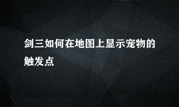 剑三如何在地图上显示宠物的触发点