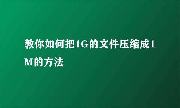 教你如何把1G的文件压缩成1M的方法