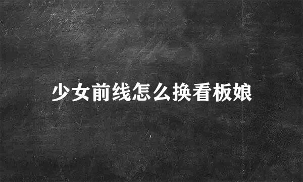 少女前线怎么换看板娘