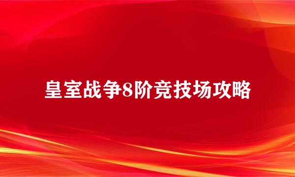 皇室战争8阶竞技场攻略