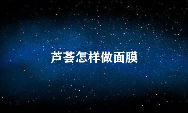 芦荟怎样做面膜