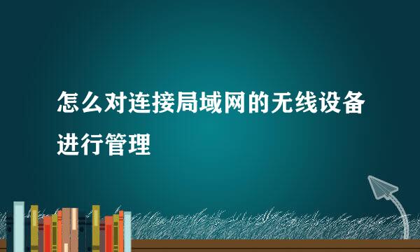 怎么对连接局域网的无线设备进行管理