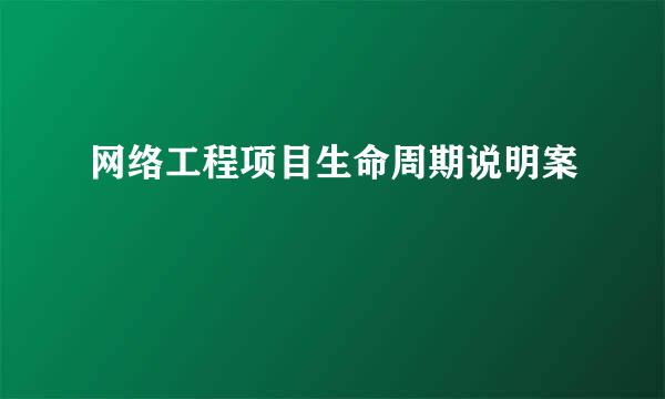 网络工程项目生命周期说明案