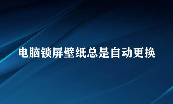 电脑锁屏壁纸总是自动更换