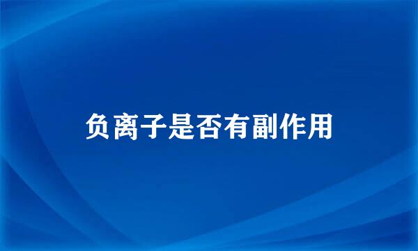 负离子是否有副作用
