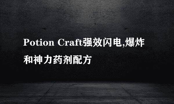 Potion Craft强效闪电,爆炸和神力药剂配方