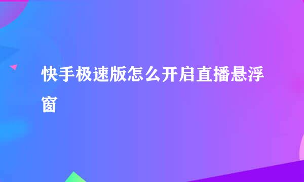 快手极速版怎么开启直播悬浮窗