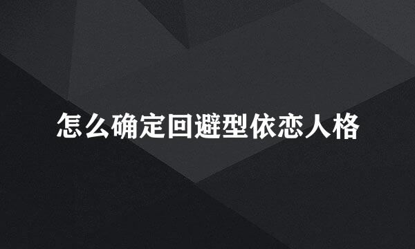 怎么确定回避型依恋人格
