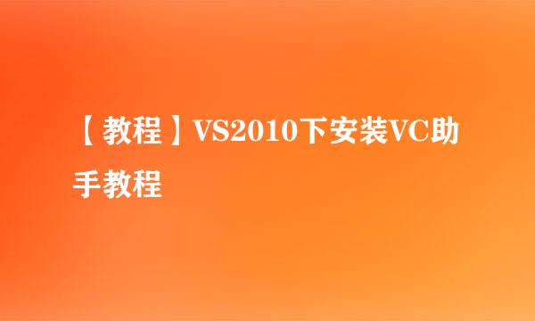 【教程】VS2010下安装VC助手教程