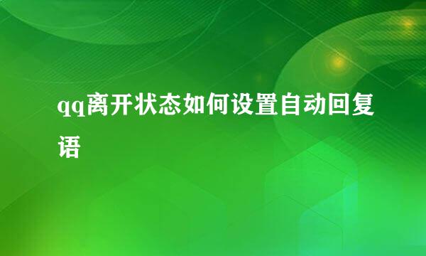 qq离开状态如何设置自动回复语