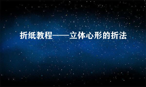 折纸教程——立体心形的折法
