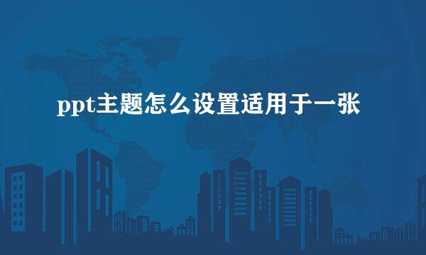 ppt主题怎么设置适用于一张