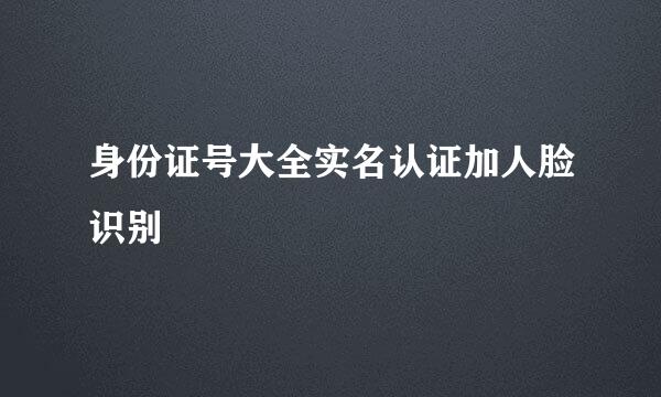 身份证号大全实名认证加人脸识别