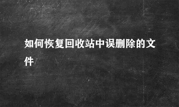 如何恢复回收站中误删除的文件