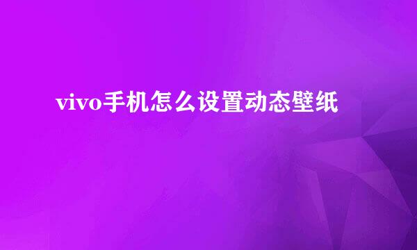vivo手机怎么设置动态壁纸