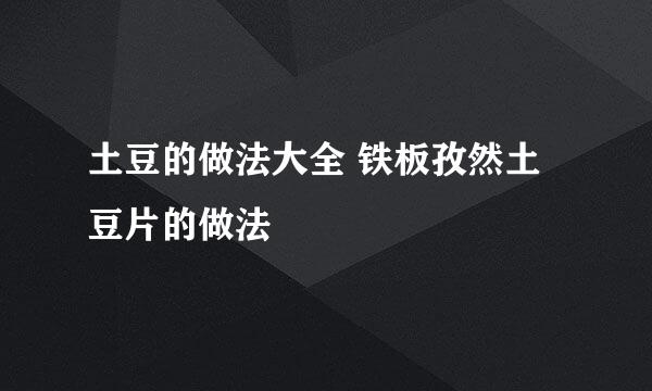 土豆的做法大全 铁板孜然土豆片的做法