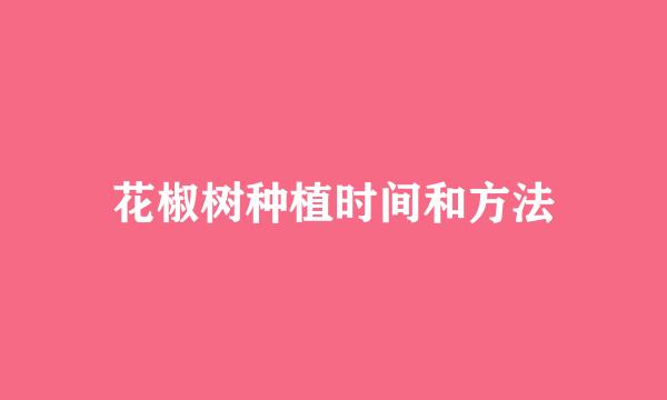 花椒树种植时间和方法