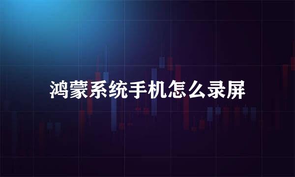 鸿蒙系统手机怎么录屏
