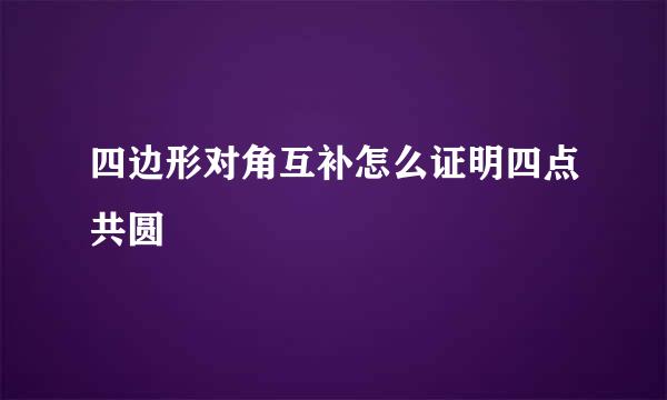 四边形对角互补怎么证明四点共圆