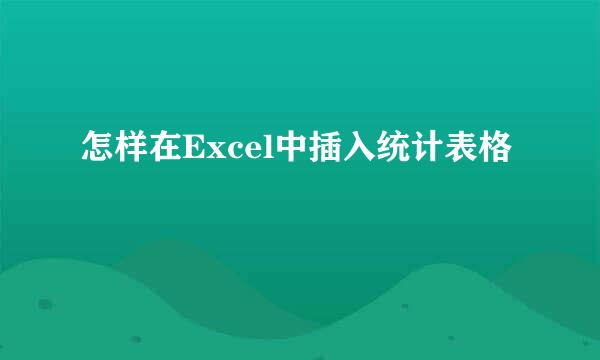 怎样在Excel中插入统计表格
