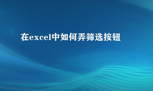 在excel中如何弄筛选按钮