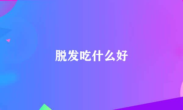 脱发吃什么好