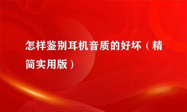 怎样鉴别耳机音质的好坏（精简实用版）