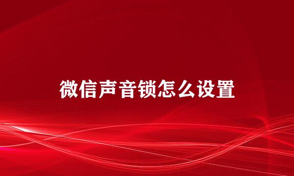 微信声音锁怎么设置