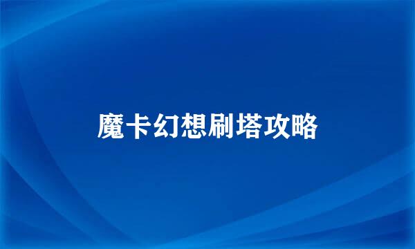 魔卡幻想刷塔攻略
