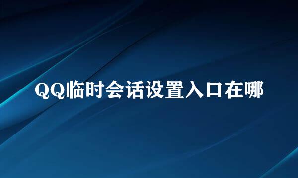 QQ临时会话设置入口在哪