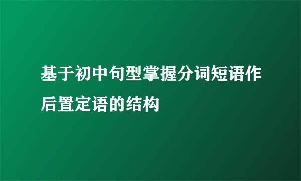 基于初中句型掌握分词短语作后置定语的结构