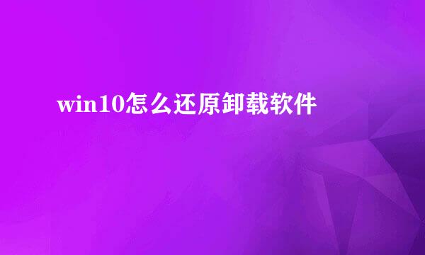 win10怎么还原卸载软件