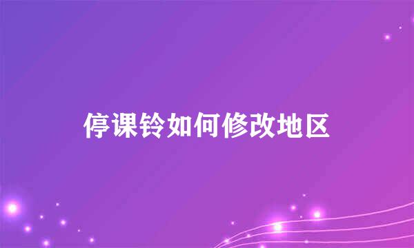 停课铃如何修改地区