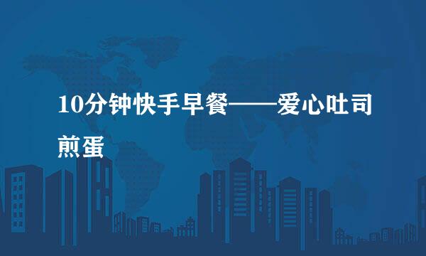 10分钟快手早餐——爱心吐司煎蛋