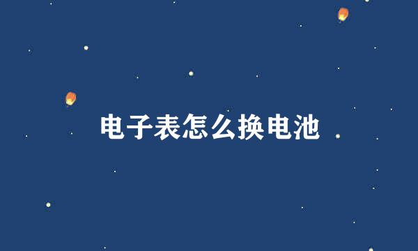 电子表怎么换电池