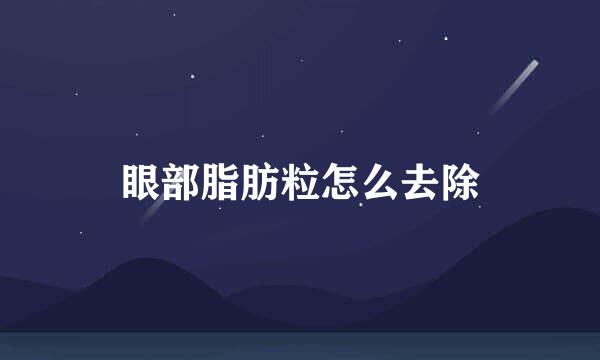 眼部脂肪粒怎么去除