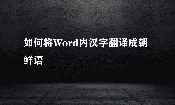 如何将Word内汉字翻译成朝鲜语