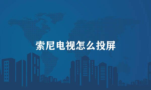 索尼电视怎么投屏