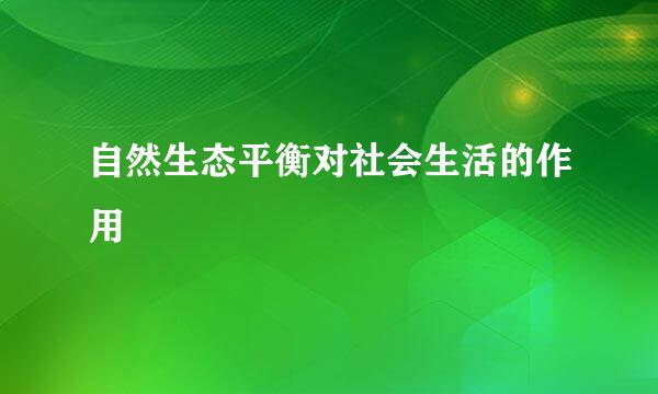 自然生态平衡对社会生活的作用