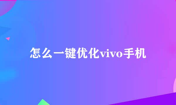 怎么一键优化vivo手机