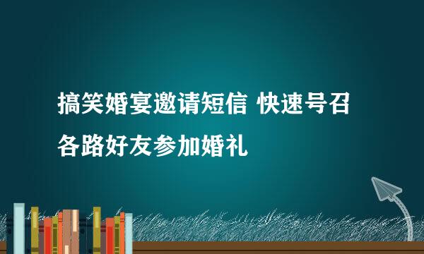 搞笑婚宴邀请短信 快速号召各路好友参加婚礼