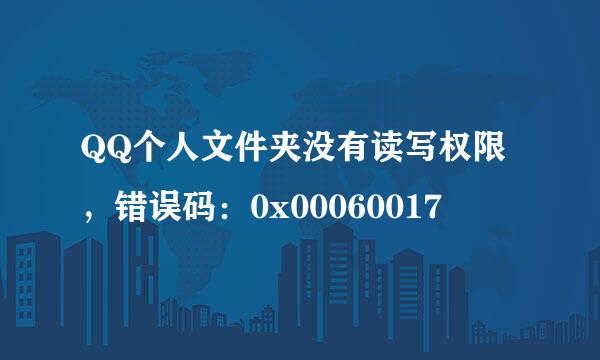QQ个人文件夹没有读写权限，错误码：0x00060017