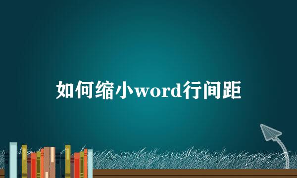 如何缩小word行间距