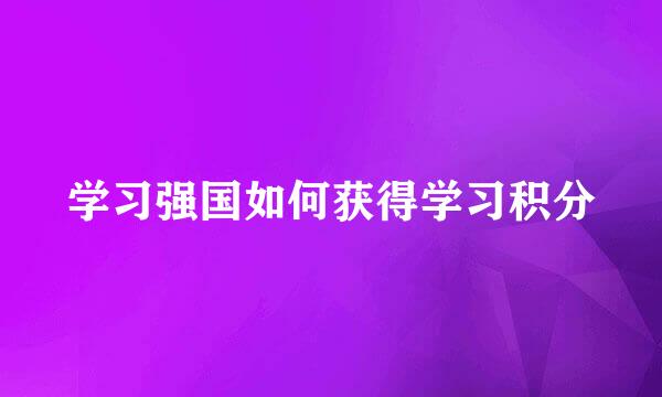 学习强国如何获得学习积分