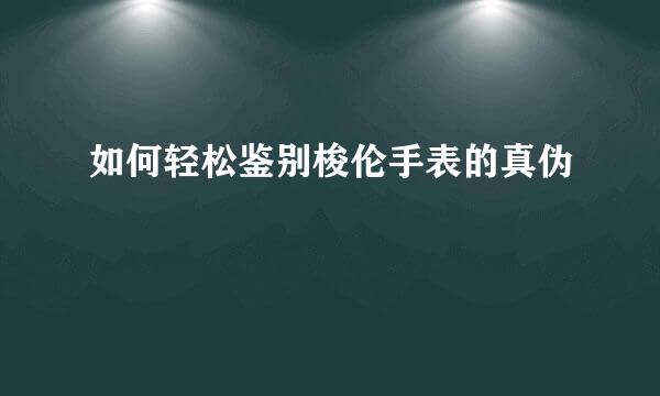 如何轻松鉴别梭伦手表的真伪