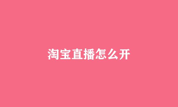 淘宝直播怎么开