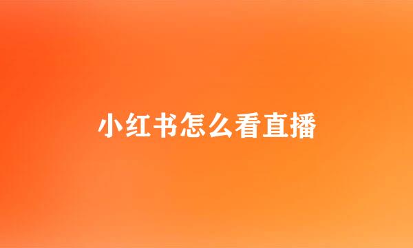 小红书怎么看直播