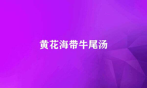 黄花海带牛尾汤