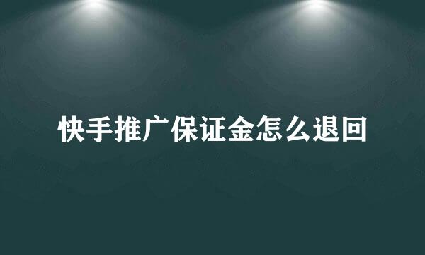 快手推广保证金怎么退回