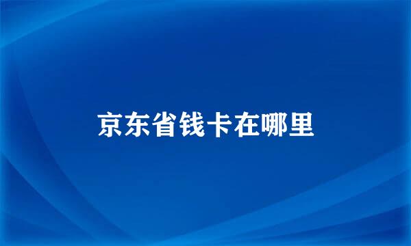 京东省钱卡在哪里